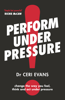 Perform Under Pressure - Ceri Evans