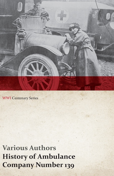 History of Ambulance Company Number 139 (WWI Centenary Series)