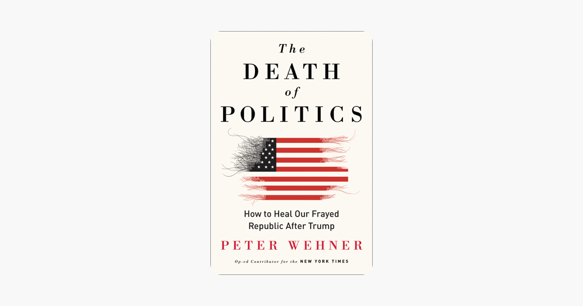 The Death of Politics - Peter Wehner The Death of Politics - Peter Wehner