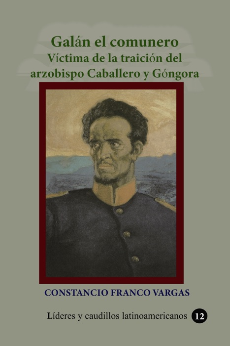 Galán el comunero Víctima de la traición del arzobispo Caballero y Góngora