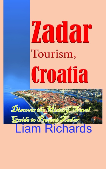 Zadar Tourism, Croatia: Discover the History, Travel Guide to Present Zadar