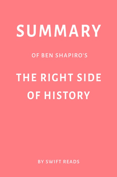 Summary of Ben Shapiro’s The Right Side of History by Swift Reads