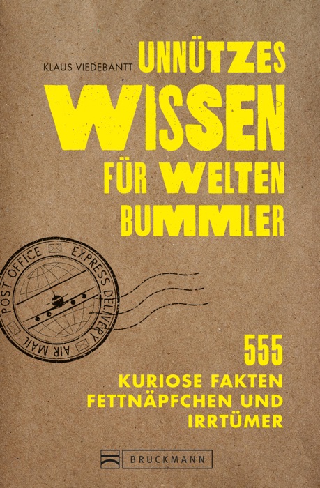 Unnützes Wissen für Weltenbummler. 555 kuriose Fakten, Fettnäpfchen und Irrtümer.