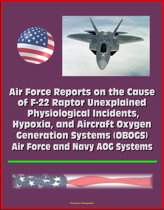 Air Force Reports on the Cause of F-22 Raptor Unexplained Physiological Incidents, Hypoxia, and Aircraft Oxygen Generation Systems (OBOGS), Air Force and Navy AOG Systems