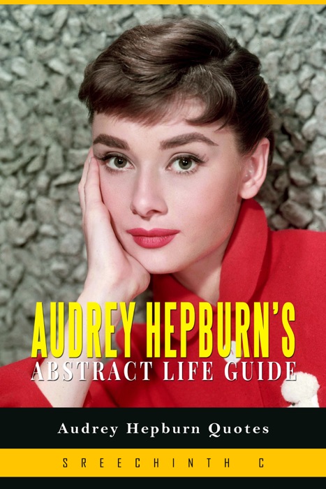 Audrey Hepburn’s Abstract Life Guide: Audrey Hepburn Quotes