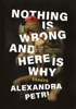 Alexandra Petri - Nothing Is Wrong and Here Is Why: Essays artwork