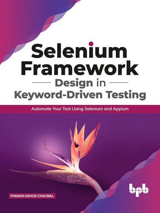 Selenium Framework Design in Keyword-Driven Testing: Automate Your Test Using Selenium and Appium