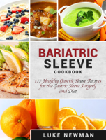 Luke Newman - Bariatric Sleeve Cookbook: 177 Healthy Gastric Sleeve Recipes for the Gastric Sleeve Surgery and Diet artwork