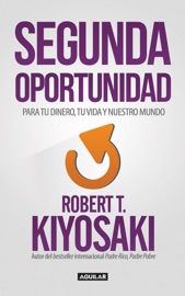 Segunda Oportunidad - Robert T. Kiyosaki by  Robert T. Kiyosaki PDF Download