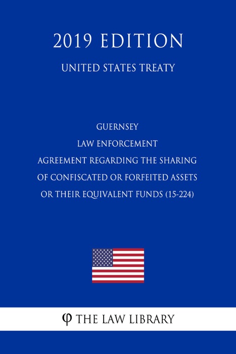 Guernsey - Law Enforcement Agreement regarding the Sharing of Confiscated or Forfeited Assets or their Equivalent Funds (15-224) (United States Treaty)