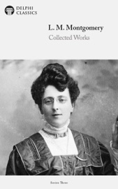 Delphi Works of L. M. Montgomery with the Complete Anne of Green Gables (Illustrated) - L.M. Montgomery