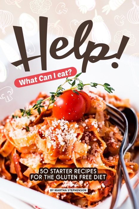 Help! What Can I Eat?: 50 Starter Recipes for the Gluten Free Diet