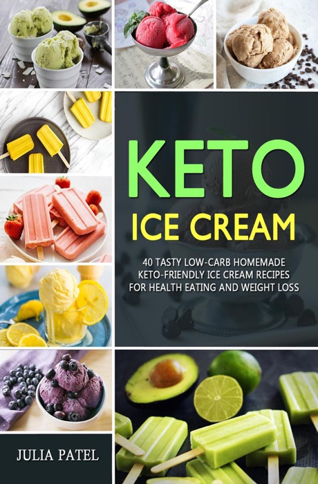 Keto Ice Cream: 40 Tasty Low-Carb Homemade Keto-Friendly Ice Cream Recipes  for Health Eating and Weight Loss