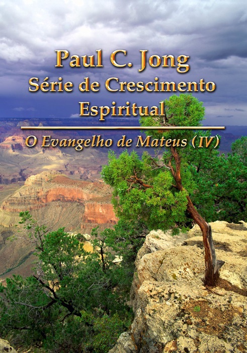 O Evangelho de Mateus (IV) - Paul C. Jong Série de Crescimento Espiritual