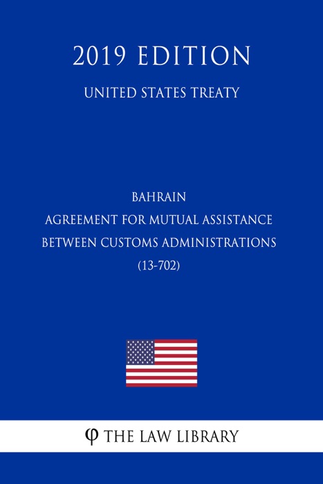 Bahrain - Agreement for Mutual Assistance between Customs Administrations (13-702) (United States Treaty)