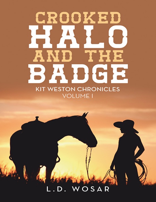 Crooked Halo and the Badge: Kit Weston Chronicles Volume I