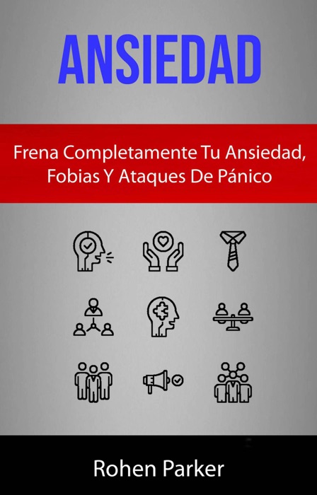 Ansiedad: Frena Completamente Tu Ansiedad, Fobias Y Ataques De Pánico