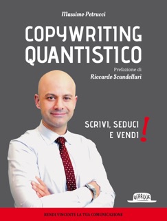 Copywriting Quantistico: Scrivi, Seduci e Vendi! - Massimo Petrucci