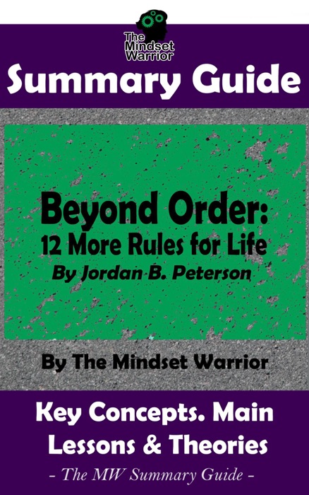 Summary Guide: Beyond Order: 12 More Rules For Life: By Jordan B. Peterson  The MW Summary Guide