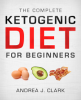 Andrea J. Clark - The Complete Ketogenic Diet for Beginners artwork