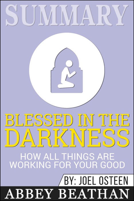 Summary of Blessed in the Darkness: How All Things Are Working for Your Good by Joel Osteen