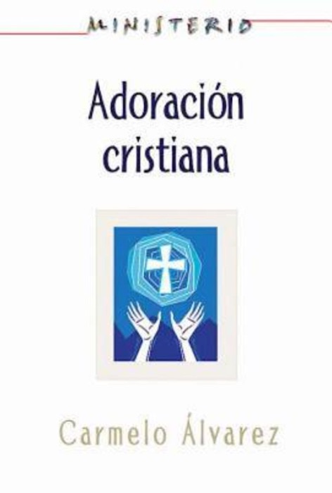 Adoracion Cristiana: Teologia y Practica Desde la Optica Protestante Ministerio                series AETH