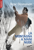 La montagna a mani nude - René Desmaison