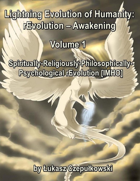 Lightning Evolution of Humanity: (R)evolution - Awakening Volume   1: Spiritually-Religiously-Philosophically-Psychological rEvolution [IMHO]