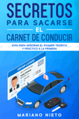 Secretos para Sacarse el Carnet de Conducir: Guía para Aprobar el Examen Teórico y Práctico a la Primera - Mariano Nieto