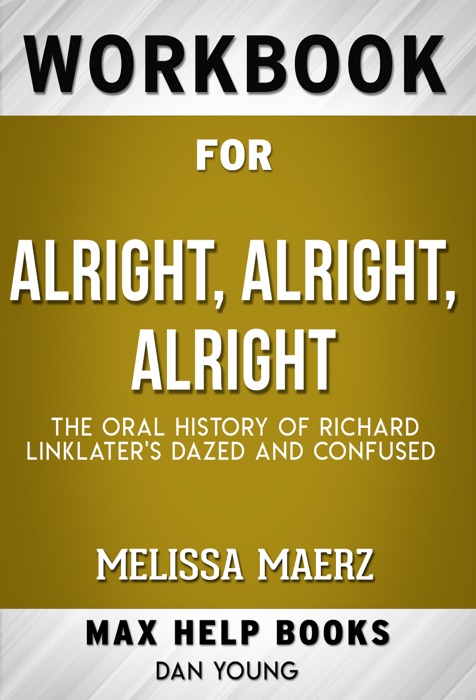 Alright, Alright, Alright The Oral History of Richard Linklater's Dazed and Confused by Melissa Maerz (Max Help Workbooks)