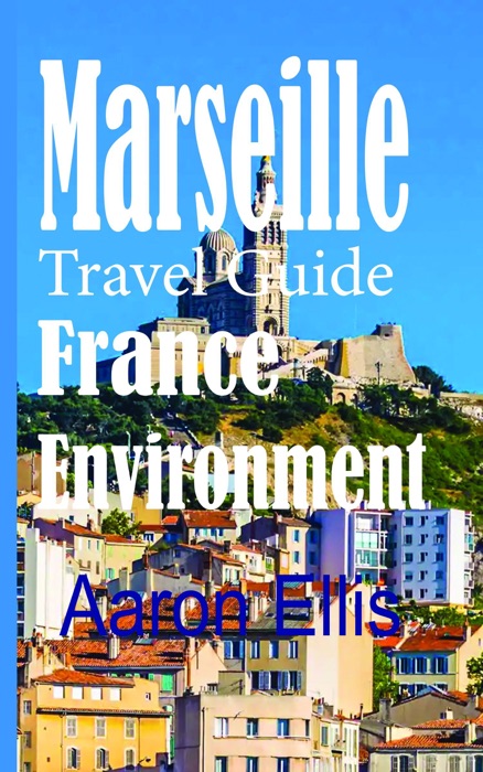 Marseille Travel Guide, France Environment: European Tourist City