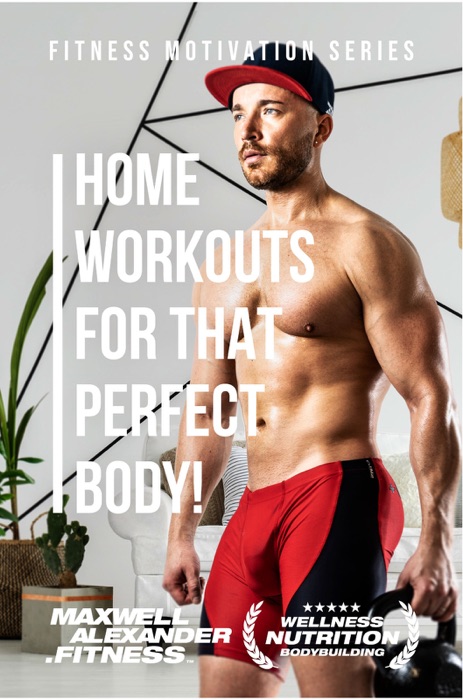 Home workouts for that perfect body by Maxwell Alexander