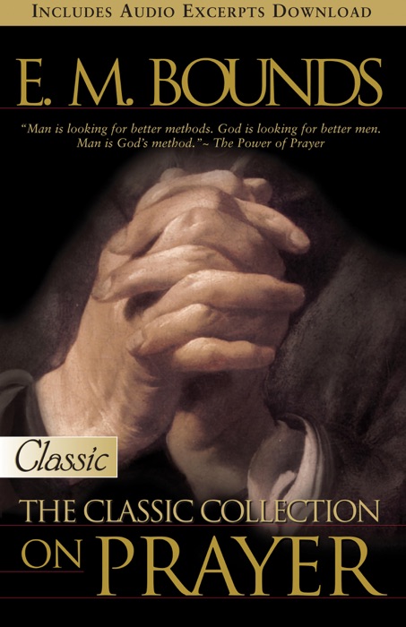 E M Bounds, the Classic Collection on Prayer