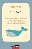 Storia del magico incontro tra una ragazza e un cucciolo di balena che ha perso la mamma - Lynne Cox