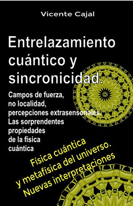 Entrelazamiento cuántico y sincronicidad. Campos de fuerza, no localidad, percepciones extrasensoriales. Las sorprendentes propiedades de la física cuántica.