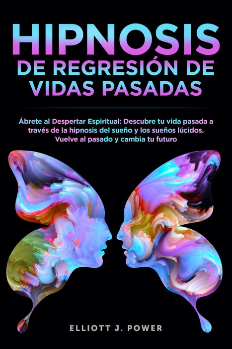 Hipnosis De Regresión de Vidas Pasadas: Ábrete al Despertar Espiritual: Descubre tu vida pasada a través de la hipnosis del sueño y los sueños lúcidos. Vuelve al pasado y cambia tu futuro