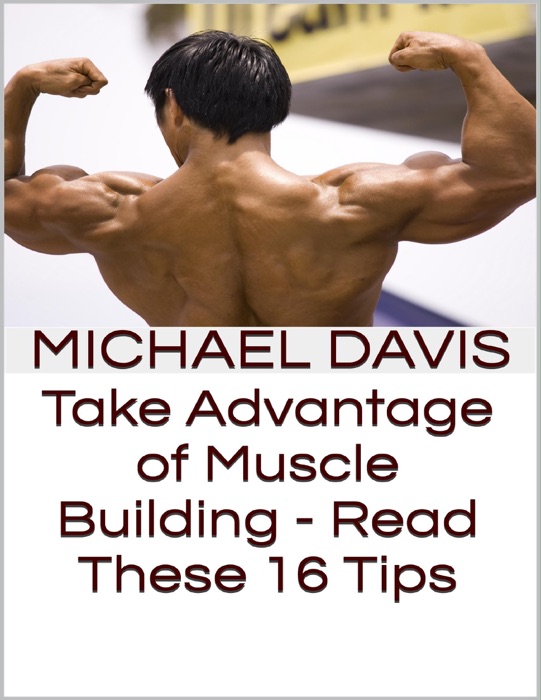 Take Advantage of Muscle Building - Read These 16 Tips