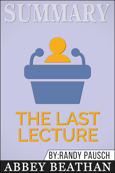 Summary of The Last Lecture by Randy Pausch & Jeffrey Zaslow