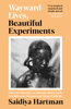 Wayward Lives, Beautiful Experiments - Saidiya Hartman