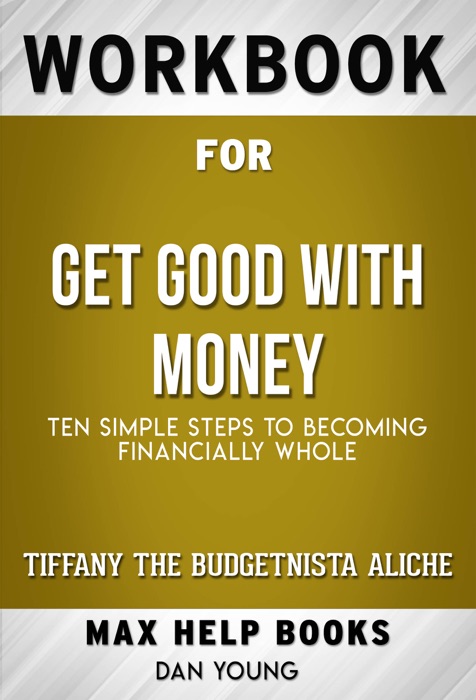 Get Good with Money Ten Simple Steps to Becoming Financially Whole by Tiffany the Budgetnista Aliche (MaxHelp Workbooks)