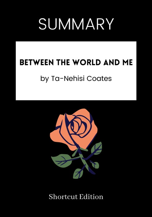 SUMMARY - Between the World and Me by Ta-Nehisi Coates