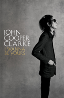 John Cooper Clarke - I Wanna Be Yours artwork