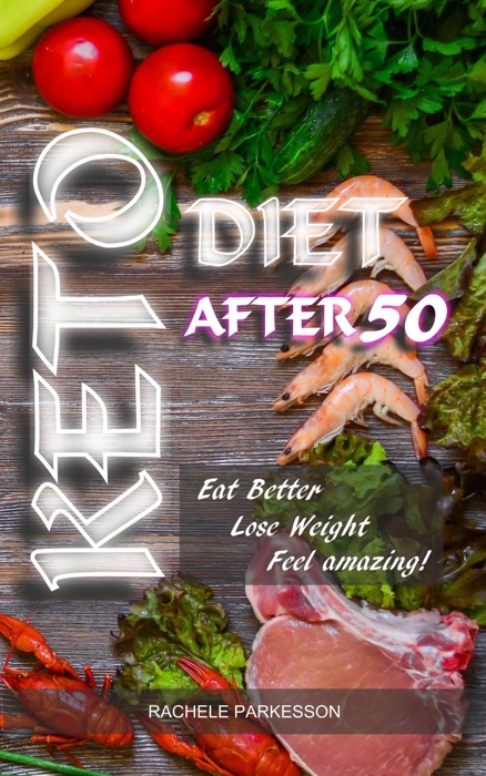 Keto Diet After 50,  Eat Better, Lose Weight. Feel Amazing!