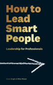 How to Lead Smart People - Mike Mister & Arun Singh