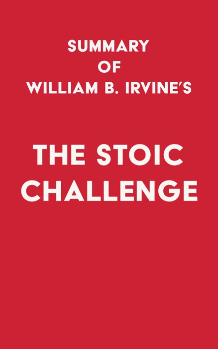 Summary of William B. Irvine's The Stoic Challenge