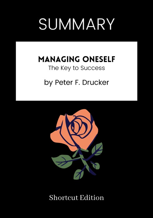 SUMMARY - Managing Oneself: The Key to Success by Peter F. Drucker