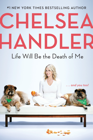 Read & Download Life Will Be the Death of Me Book by Chelsea Handler Online