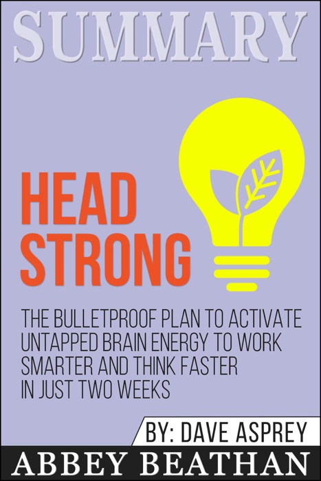 Summary of Head Strong: The Bulletproof Plan to Activate Untapped Brain Energy to Work Smarter and Think Faster-in Just Two Weeks by Dave Asprey