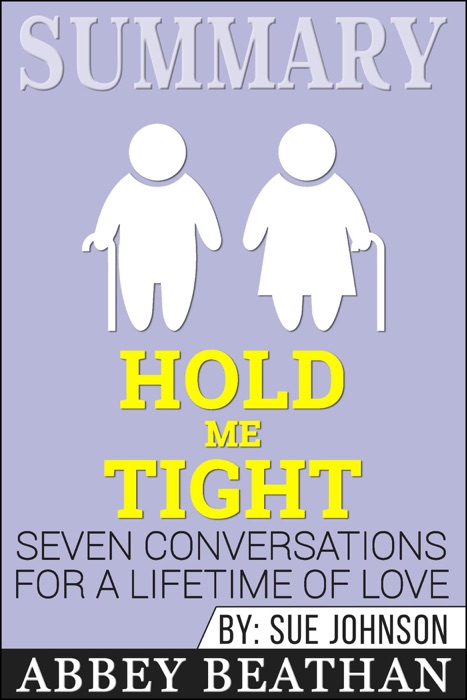 Summary of Hold Me Tight: Seven Conversations for a Lifetime of Love by Sue Johnson