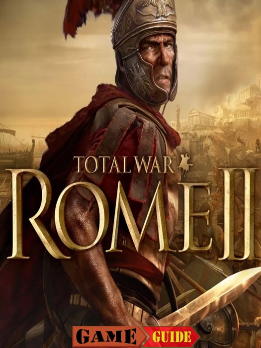 Total War Rome II Game Guide